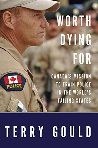 Terry Gould | Worth Dying For: Canada's Mission to Train Police in the World's Failing States